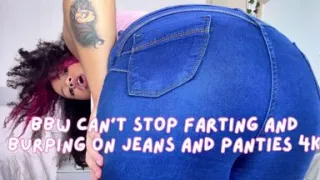 BBW Can't Stop Farting and Burping on Jeans and Panties 4K