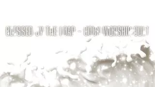 Blessed by the Load - Cock Worship Cult