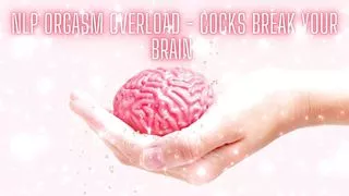 Nlp Orgasm Overload - Cocks Break Your Brain