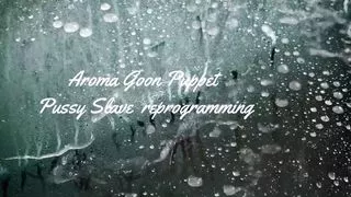 Aroma Goon Puppet Pussy Slave Reprogramming
