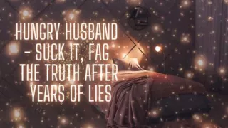 Cock-hungry Husband - Suck It, the Truth After Years of Lies