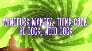 Mindfuck Mantra - Think Cock, Be Cock, Need Cock