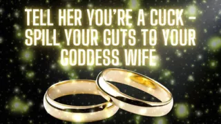 Tell Her You're a Cuck - Spill Your Guts to Your Goddess Wife