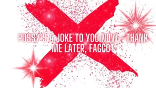 Pussy's a Joke to You Now -thank Me Later, Fag