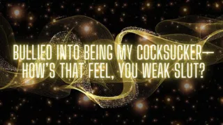 Bullied Into Being My Cocksucker-how's That Feel, You Weak Slut?
