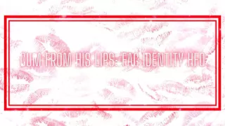 Cum From His Lips - Fag Identity Hfo