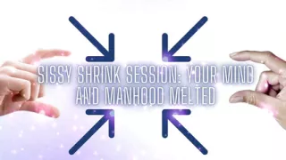 Sissy Shrink Session - Your Mind and Manhood Melted