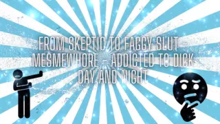 From Skeptic to Faggy Slut - Mesmewhore - Addicted to Dick Day and Night