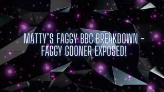 Matty's Faggy BBC Breakdown - Faggy Gooner Exposed!