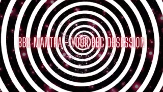 BBC Mantra - Your BBC Obsession