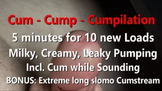Cum Cump Cumpilation 5 minutes for 10 new Loads plus bonus Extreme long Cumstream