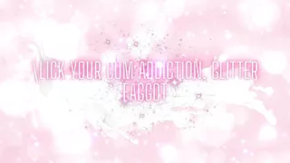 Lick Your Cum Addiction, Glitter Fag