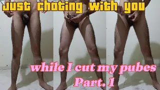 Chating with you while I'm cuting my pubes