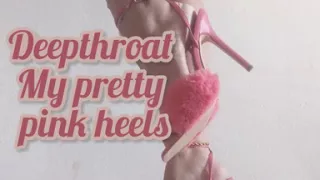 Deepthroat My Pretty Pink Heels