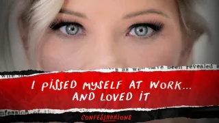 I Pissed Myself At Work... And Loved It