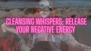 Cleansing Whispers: Release Your Negative Energy