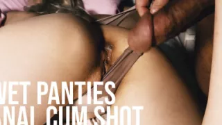 My Wet Panties Fucked by Big Cock and Spitting and Cumming in Asshole