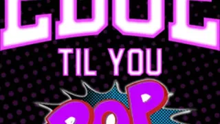 AUDIO ONLY - Edge till you pop straight