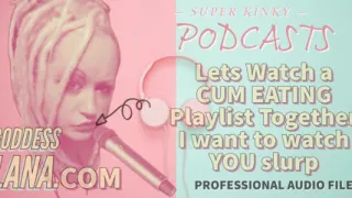 AUDIO ONLY - Kinky podcast 12. Let's watch a cum eating playlist together I want to watch you slurp