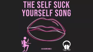 AUDIO ONLY - The self suck yourself song video