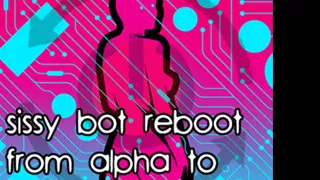 Sissy Bot Reboot From Alpha to Cock Sucking Sissy