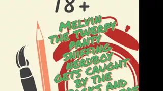 Melvin the Twerpy Panty Sniffing Nerdboy Gets Caught by the Jocks and Cheerleaders
