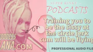 Kinky Podcast 20 Training You to Be the Sissy at the Circle Jerk Cum Will Be Flying