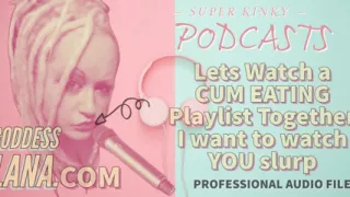 AUDIO ONLY - Kinky podcast 12. Let's watch a cum eating playlist together I want to watch you slurp