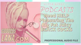 Kinky Podcast 8 Need Help Pleasuring the Big Fat Black Juicy Cocks