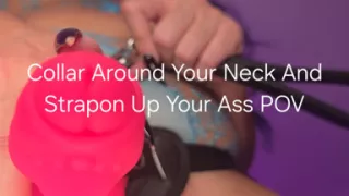 Collar Around Your Neck and Strap-on up Your Ass POV