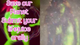 Save Our Planet Submit Your Lifejuice Orally