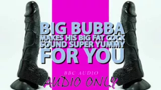 Big Bubba Makes His Big Fat Cock Sound Yummy for You Its My Voice Lowered!!!