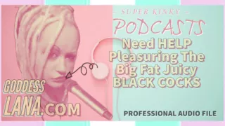 Kinky Podcast 8 Need Help Pleasuring the Big Fat Black Juicy Cocks
