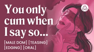ASMR Audio Porn: Male Dom Controls Your Orgasm - Edging, Orgasm Control & Oral - Erotic Audio Story for Women