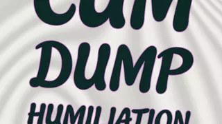 Cum Dump Humiliation