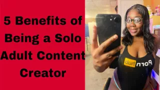 5 BENEFITS OF BEING A SOLO ADULT CONTENT CREATOR (YouTube)