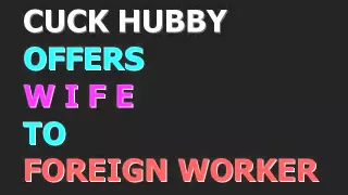 Cuck Hubby Offers Wife To Foreign Worker