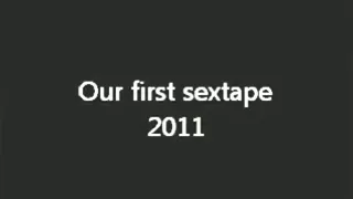 Our first sextape in the summer of 2011