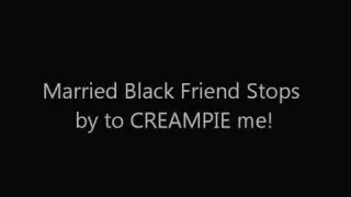 My Black Married Friend Stops by to CREAMPIE Me!