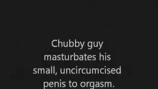 Overweight man masturbates his tiny, uncircumcised wang