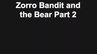 Zorro Bandit and the Bear Part two