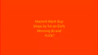 married darksome mate stops by for an early blowjob  and fuck!