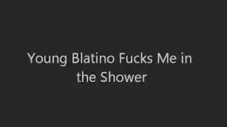 Youthful Blatino Copulates Me in the Shower!