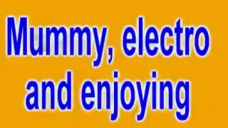 Mummy, electro and enjoying
