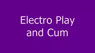 Electro Play and Cum