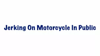 jerking on motorcycle in public