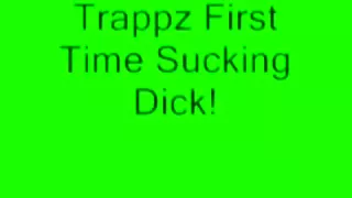 Trappz Sucks Dick for the First Time