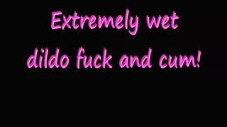 Extrem feuchter Dildo-Fick und Sperma!
