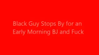 black guys stops by for an early morning blowjob  and fuck!