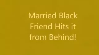 Married Black Friend Hits It from Behind